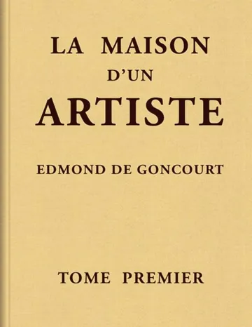 La maison d'un artiste, Tome 1 d’Edmond de Goncourt, couverture du livre