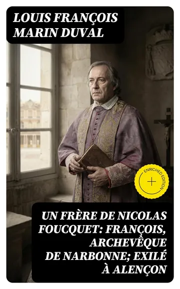 Un frère de Nicolas Foucquet: François, Archevêque de Narbonne; Exilé à Alençon de Louis François Marin Duval, couverture du livre