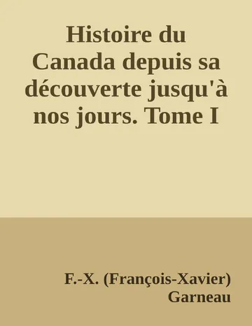 Histoire du Canada depuis sa découverte jusqu'à nos jours. Tome I de F.-X. (François-Xavier) Garneau, couverture du livre