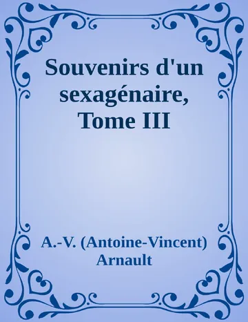 Souvenirs d'un sexagénaire, Tome III d’A.-V. (Antoine-Vincent) Arnault, couverture du livre