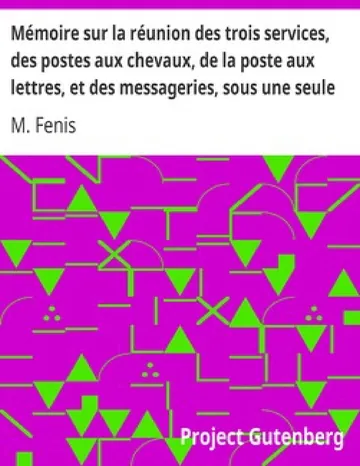 Mémoire sur la réunion des trois services, des postes aux chevaux, de la poste aux lettres, et des messageries, sous une seule administration de M. Fenis, couverture du livre