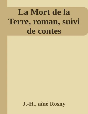La Mort de la Terre, roman, suivi de contes de J.-H., aîné Rosny, couverture du livre