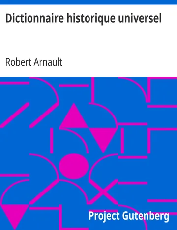 Dictionnaire historique universel / contenant les Chronologies de tous les Peuples depuis l'antiquité la plus reculée jusqu'à nos jours de Robert Arnault, couverture du livre