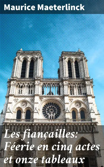 Les fiançailles: Féerie en cinq actes et onze tableaux de Maurice Maeterlinck, couverture du livre