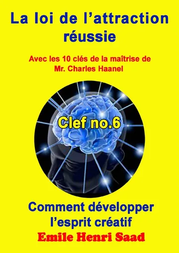 Clé de la maîtrise no. 6 ‘’Comment développer l’esprit créatif’’ (LA LOI DE L’attraction Réussie) (French Edition) d’Emile Henri Saad, couverture du livre