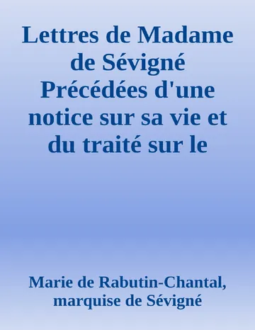 Lettres de Madame de Sévigné Précédées d'une notice sur sa vie et du traité sur le style épistolaire de Madame de Sévigné de Marie de Rabutin-Chantal, marquise de Sévigné, couverture du livre