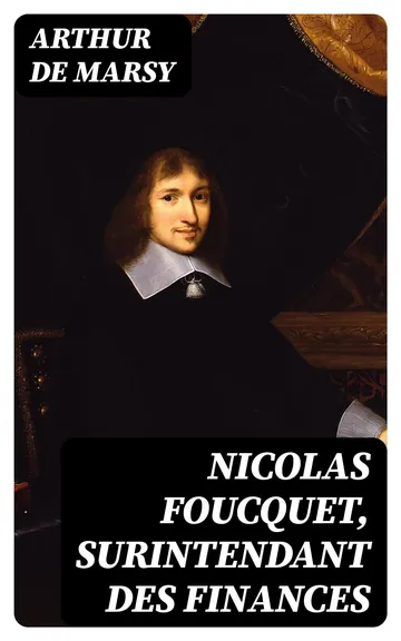 Nicolas Foucquet, surintendant des finances d’Arthur de Marsy, couverture du livre