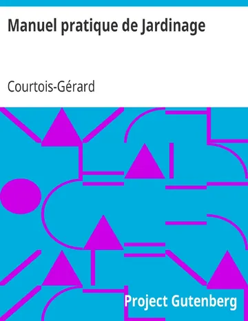 Manuel pratique de Jardinage / contenant la manière de cultiver soi-même un jardin ou d'en diriger la culture de Courtois-Gérard, couverture du livre