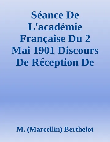 Séance De L'académie Française Du 2 Mai 1901 Discours De Réception De M. Berthelot; Réponse De M. Jules Lemaître de M. (Marcellin) Berthelot, couverture du livre