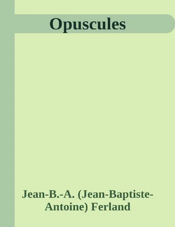 Opuscules de Jean-B.-A. (Jean-Baptiste-Antoine) Ferland, couverture du livre