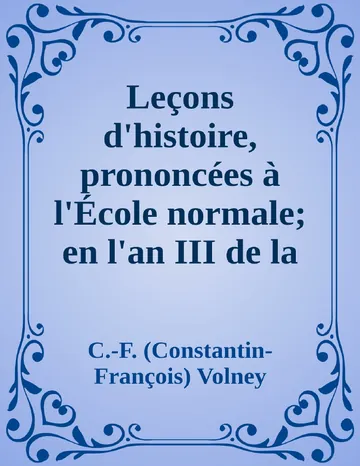 Leçons d'histoire, prononcées à l'École normale; en l'an III de la République Française; Histoire de Samuel, inventeur du sacre des rois; État physique de la Corse. de C.-F. (Constantin-François) Volney, couverture du livre