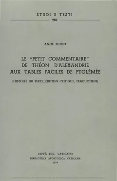 Le Petit commentaire de Theon d'Alexandrie aux Tables faciles de Ptolémée : histoire du texte, édition critique, traduction / Anne Tihon - Anne Tihon