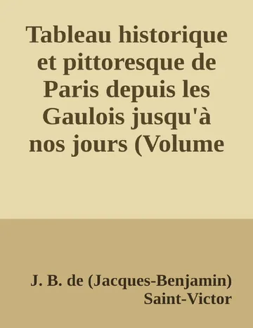 Tableau historique et pittoresque de Paris depuis les Gaulois jusqu'à nos jours (Volume 3/8) de J. B. de (Jacques-Benjamin) Saint-Victor, couverture du livre