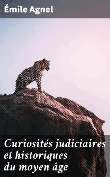 Curiosités judiciaires et historiques du moyen âge. Procès contre les animaux d’Émile Agnel, couverture du livre