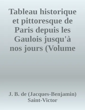Tableau historique et pittoresque de Paris depuis les Gaulois jusqu'à nos jours (Volume 6/8) de J. B. de (Jacques-Benjamin) Saint-Victor, couverture du livre