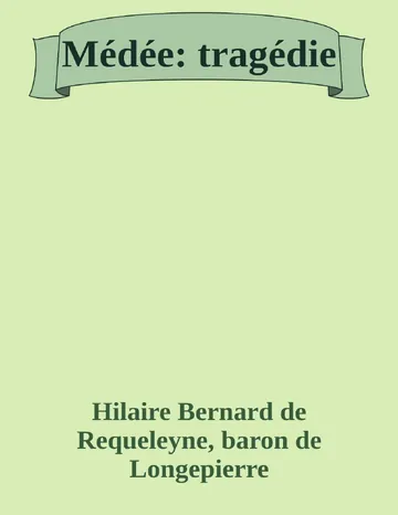 Médée: tragédie d’Hilaire Bernard de Requeleyne, baron de Longepierre, couverture du livre