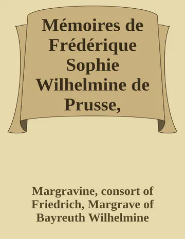 Mémoires de Frédérique Sophie Wilhelmine de Prusse, margrave de Bareith. Tome 2 de Margravine, consort of Friedrich, Margrave of Bayreuth Wilhelmine, couverture du livre