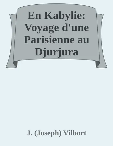 En Kabylie: Voyage d'une Parisienne au Djurjura de J. (Joseph) Vilbort, couverture du livre