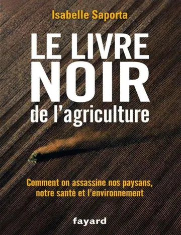 Le livre noir de l'agriculture:Comment on assassine nos paysans, notre santé et l'environnement (Documents) (French Edition) d’Isabelle Saporta, couverture du livre