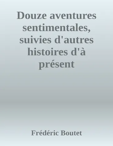 Douze aventures sentimentales, suivies d'autres histoires d'à présent de Frédéric Boutet, couverture du livre