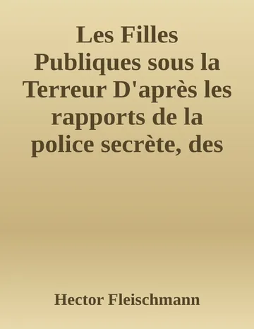 Les Filles Publiques sous la Terreur D'après les rapports de la police secrète, des documents nouveaux et des pièces inédites tirées des Archives Nationales d’Hector Fleischmann, couverture du livre