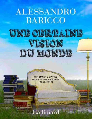 Une certaine vision du monde. Cinquante livres que j'ai lus et aimés (2002-2012) d’Alessandro Baricco, couverture du livre