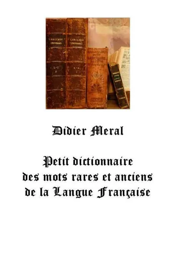 Petit dictionnaire des mots rares er anciens de la Langue Française de Didier Méral, couverture du livre