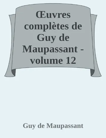 Œuvres complètes de Guy de Maupassant - volume 12 de Guy de Maupassant, couverture du livre