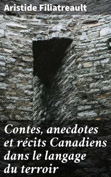 Contes, anecdotes et récits Canadiens dans le langage du terroir d’Aristide Filiatreault, couverture du livre