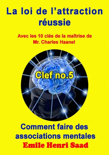 Clef de la maîtrise no. 5 ‘’Comment faire des associations mentales ’’ (LA LOI DE L’attraction Réussie) (French Edition) d’Emile Henri Saad, couverture du livre