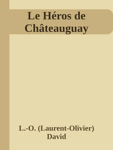 Le Héros de Châteauguay de L.-O. (Laurent-Olivier) David, couverture du livre
