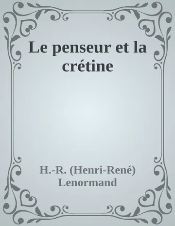 Le penseur et la crétine d’H.-R. (Henri-René) Lenormand, couverture du livre