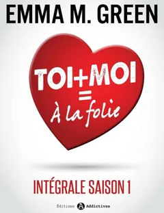 Toi + Moi = À la Folie - Intégrale saison 1 - Emma Green