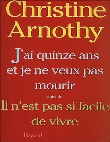 J'ai quinze ans et je ne veux pas mourir ; suivi de Il n'est pas si facile de vivre de Christine Arnothy, couverture du livre