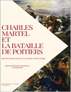 Charles Martel et la bataille de Poitiers: Construction et deconstruction d'un mythe identitaire (French Edition) - Mohammed Ibn Najiallah