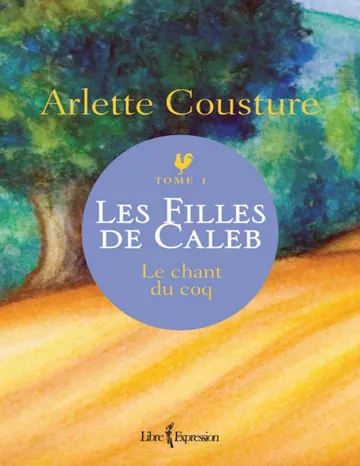 Les Filles de Caleb, tome 1 - Le chant du coq - Arlette Cousture d’Arlette Cousture, couverture du livre