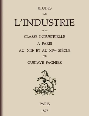 Études sur l'industrie et la classe industrielle à Paris au XIIIe et au XIVe siècle de Gustave Fagniez, couverture du livre