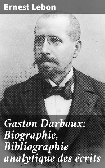Gaston Darboux: Biographie, Bibliographie analytique des écrits d’Ernest Lebon, couverture du livre