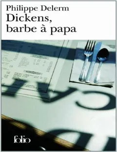 Dickens, Barbe à Papa: Et Autres Nourritures Délectables : Récits - Philippe Delerm