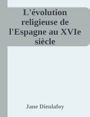 L'évolution religieuse de l'Espagne au XVIe siècle de Jane Dieulafoy, couverture du livre