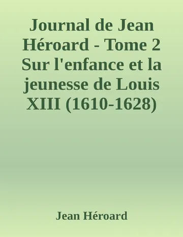 Journal de Jean Héroard - Tome 2 Sur l'enfance et la jeunesse de Louis XIII (1610-1628) de Jean Héroard, couverture du livre