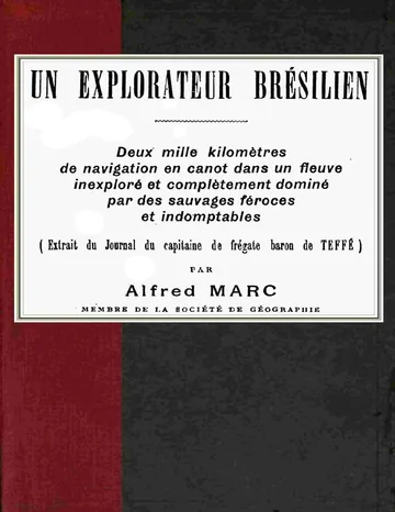 Un explorateur brésilien / Deux mille kilomètres de navigation en canot dans un fleuve inexploré et complètement dominé par des sauvages féroces et indomptables (extrait du Journal du capitaine de frégate baron de Teffé) de Barão de Antônio Luiz von Hoonholtz Teffé, couverture du livre