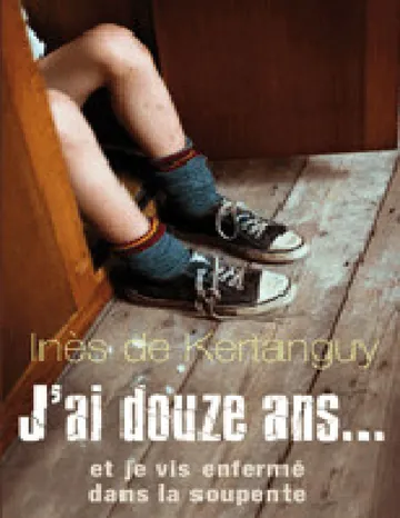 J'ai douze ans... et je vis enfermé dans la soupente d’Inès de Kertanguy, couverture du livre