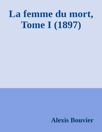 La femme du mort, Tome I (1897) d’Alexis Bouvier, couverture du livre