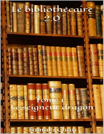 Le bibliothécaire 2.0: Tome 1 : Le seigneur dragon (French Edition) de Tamaki Chan, couverture du livre