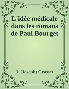 L'idée médicale dans les romans de Paul Bourget - J. (Joseph) Grasset