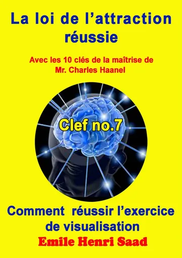 Clef de la maîtrise no. 7 ‘’Comment réussir l’exercice de visualisation ’’ (LA LOI DE L’attraction Réussie) (French Edition) d’Emile Henri Saad, couverture du livre