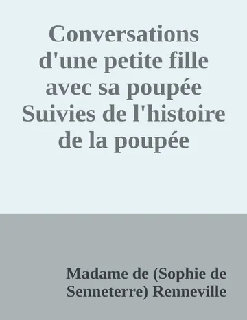 Conversations d'une petite fille avec sa poupée Suivies de l'histoire de la poupée de Madame de (Sophie de Senneterre) Renneville, couverture du livre