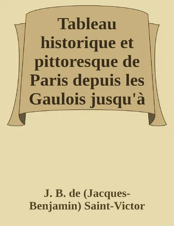 Tableau historique et pittoresque de Paris depuis les Gaulois jusqu'à  nos jours (Volume 8/8) de J. B. de (Jacques-Benjamin) Saint-Victor, couverture du livre