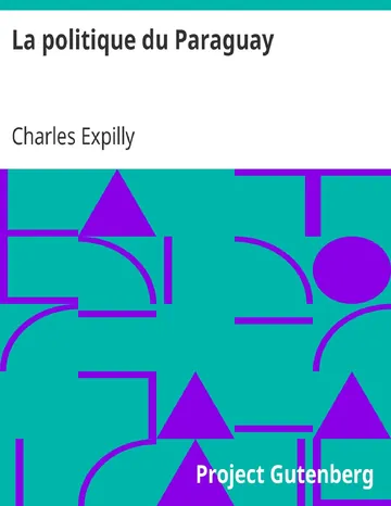 La politique du Paraguay Identité de cette politique avec celle de la France et de la Grande-Bretagne dans le Rio de La Plata de Charles Expilly, couverture du livre